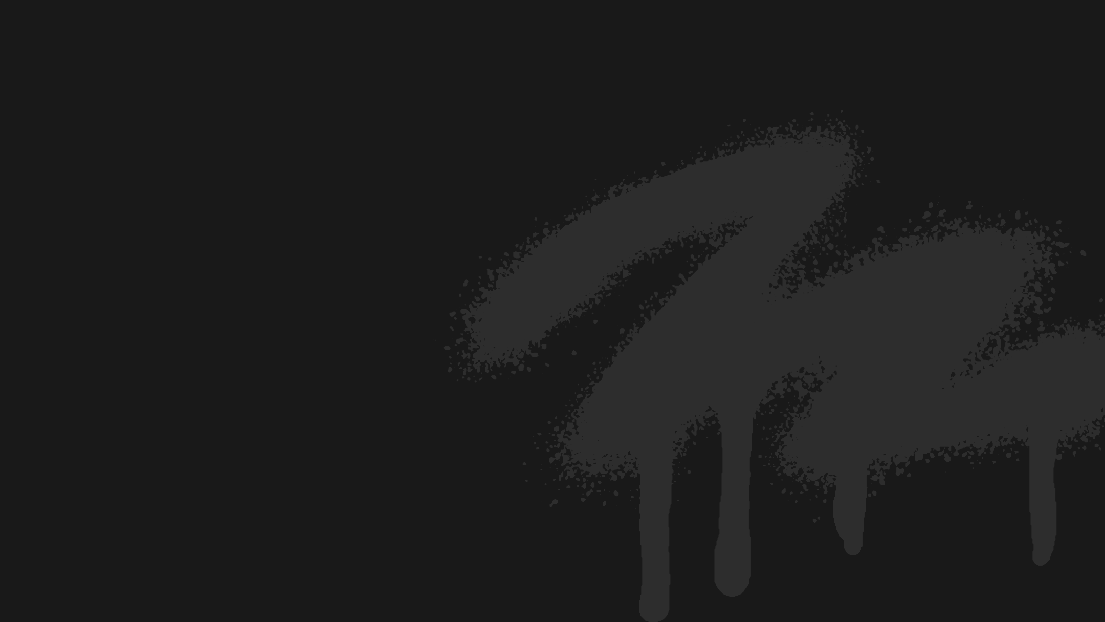 Black background with a dark gray abstract spray paint design featuring three vertical drips.