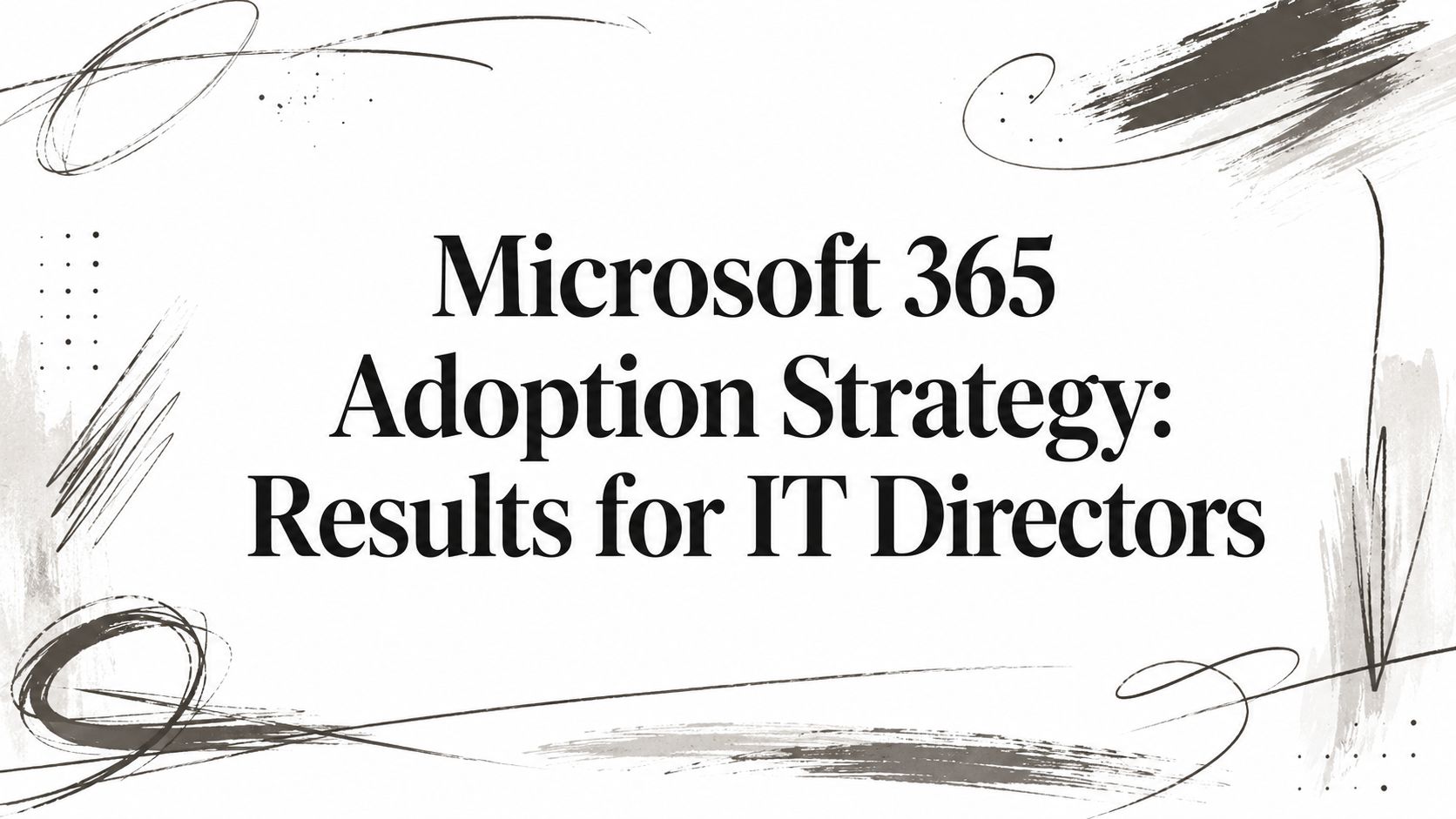 Microsoft 365 Adoption Strategy: Results for IT Directors