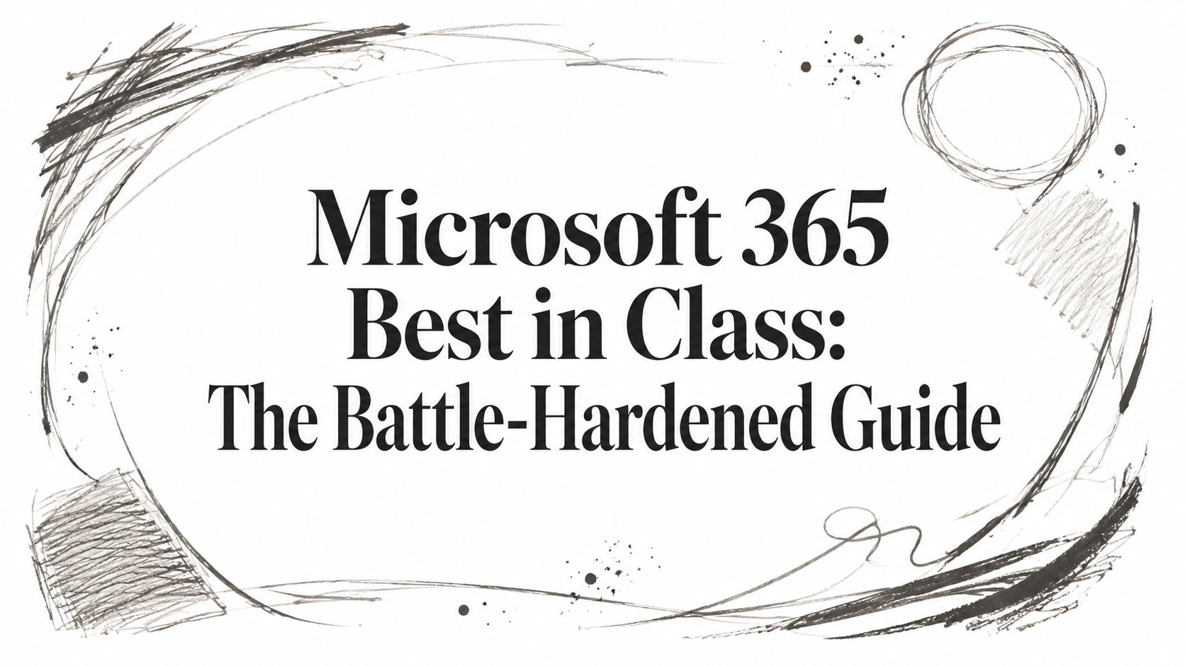 Microsoft 365 Best in Class: The Battle-Hardened Guide