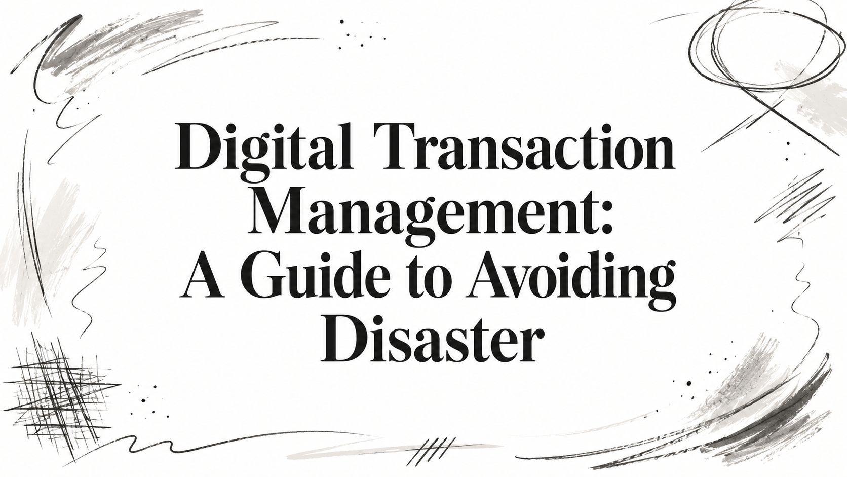Digital Transaction Management: A Guide to Avoiding Disaster
