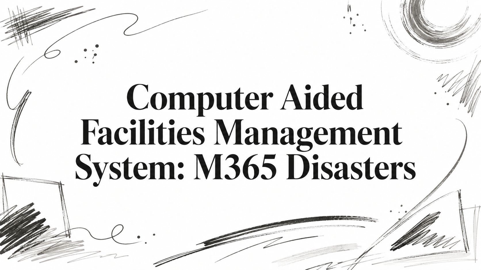 Computer Aided Facilities Management System: M365 Disasters