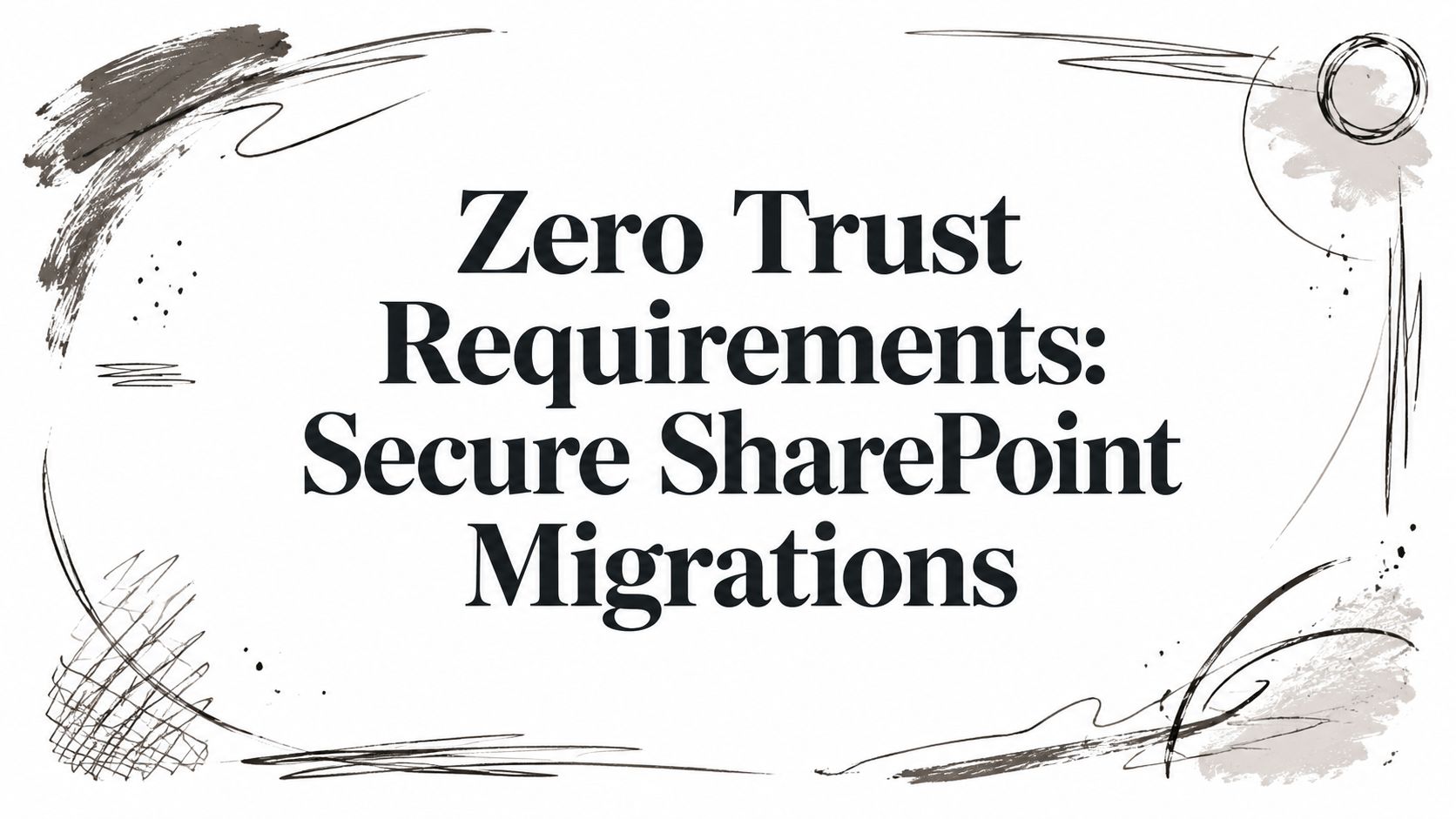 Zero Trust Requirements: Secure SharePoint Migrations