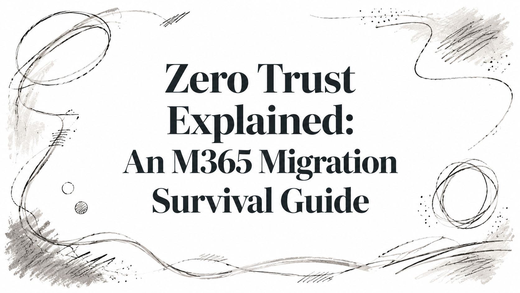 Zero Trust Explained: An M365 Migration Survival Guide