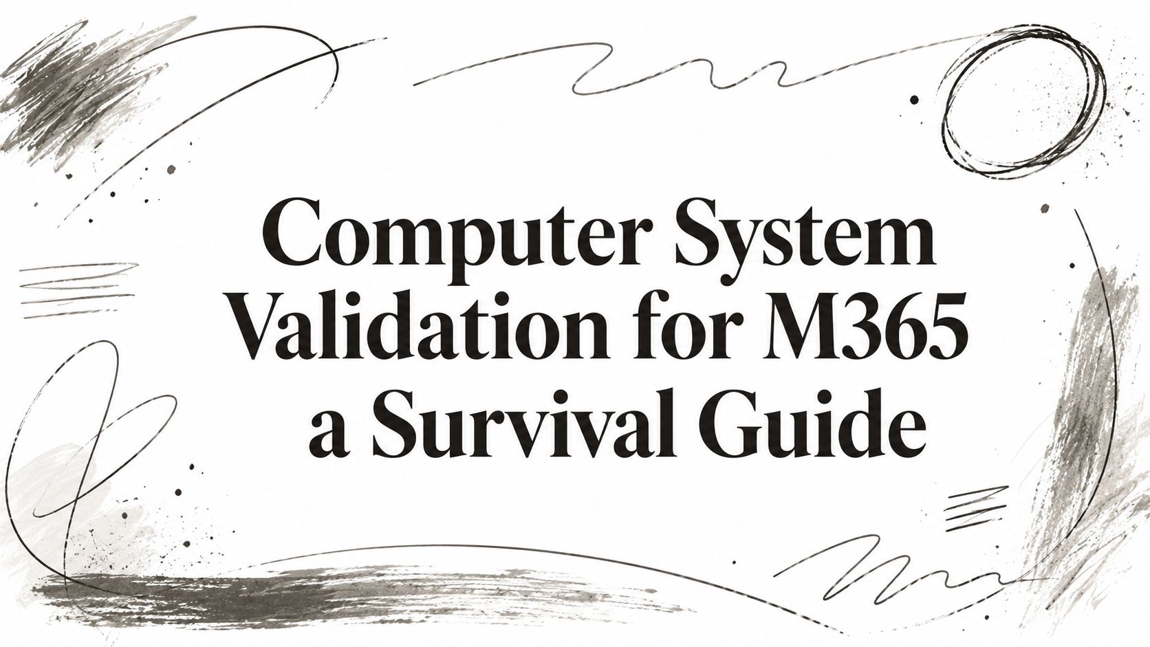 Computer System Validation for M365 a Survival Guide