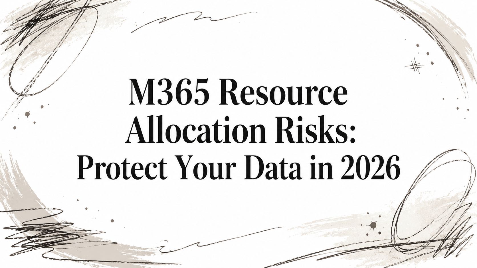 M365 Resource Allocation Risks: Protect Your Data in 2026