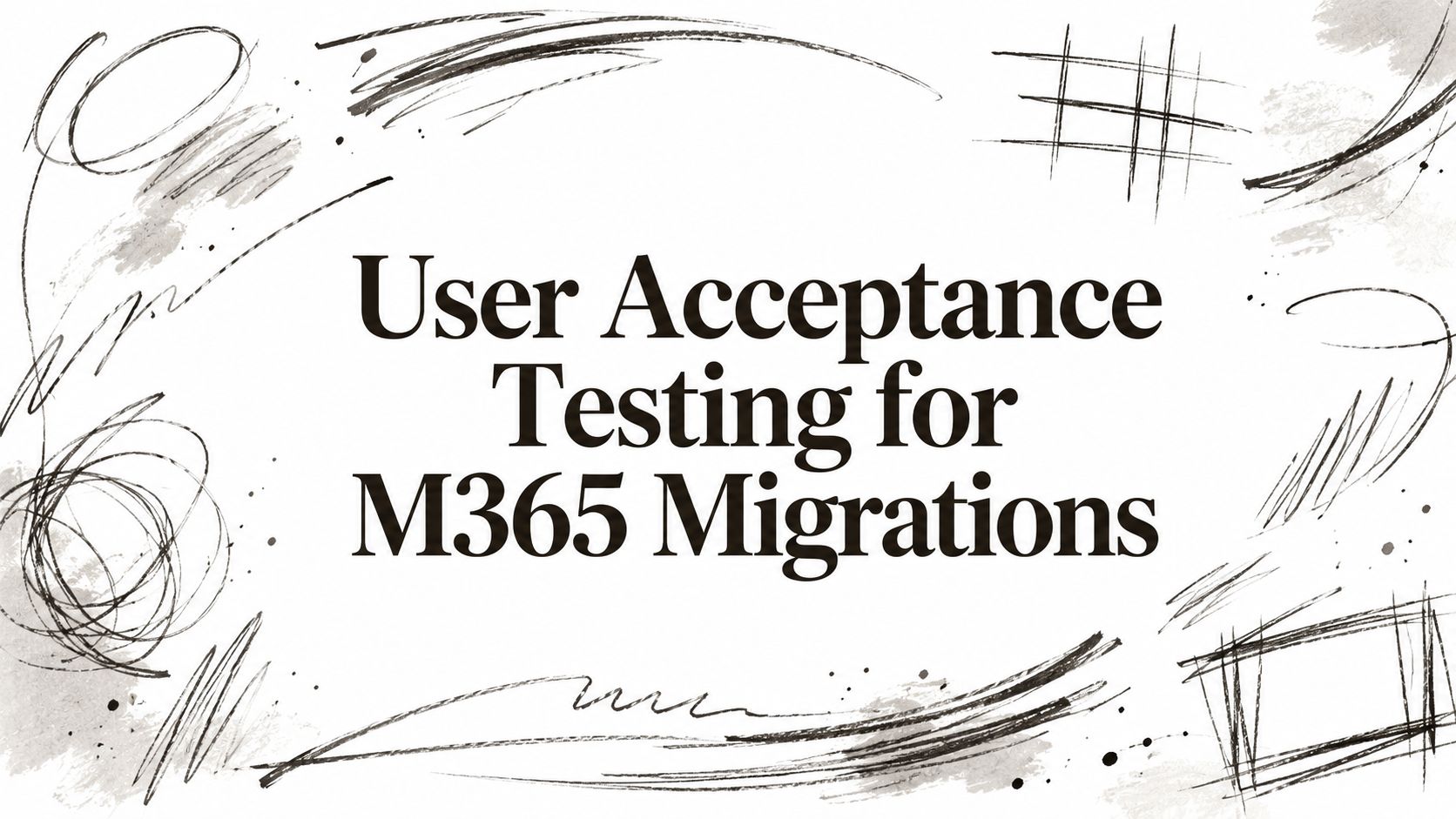 User Acceptance Testing for M365 Migrations