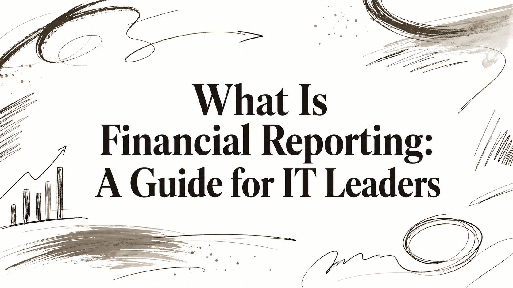 What Is Financial Reporting: A Guide for IT Leaders