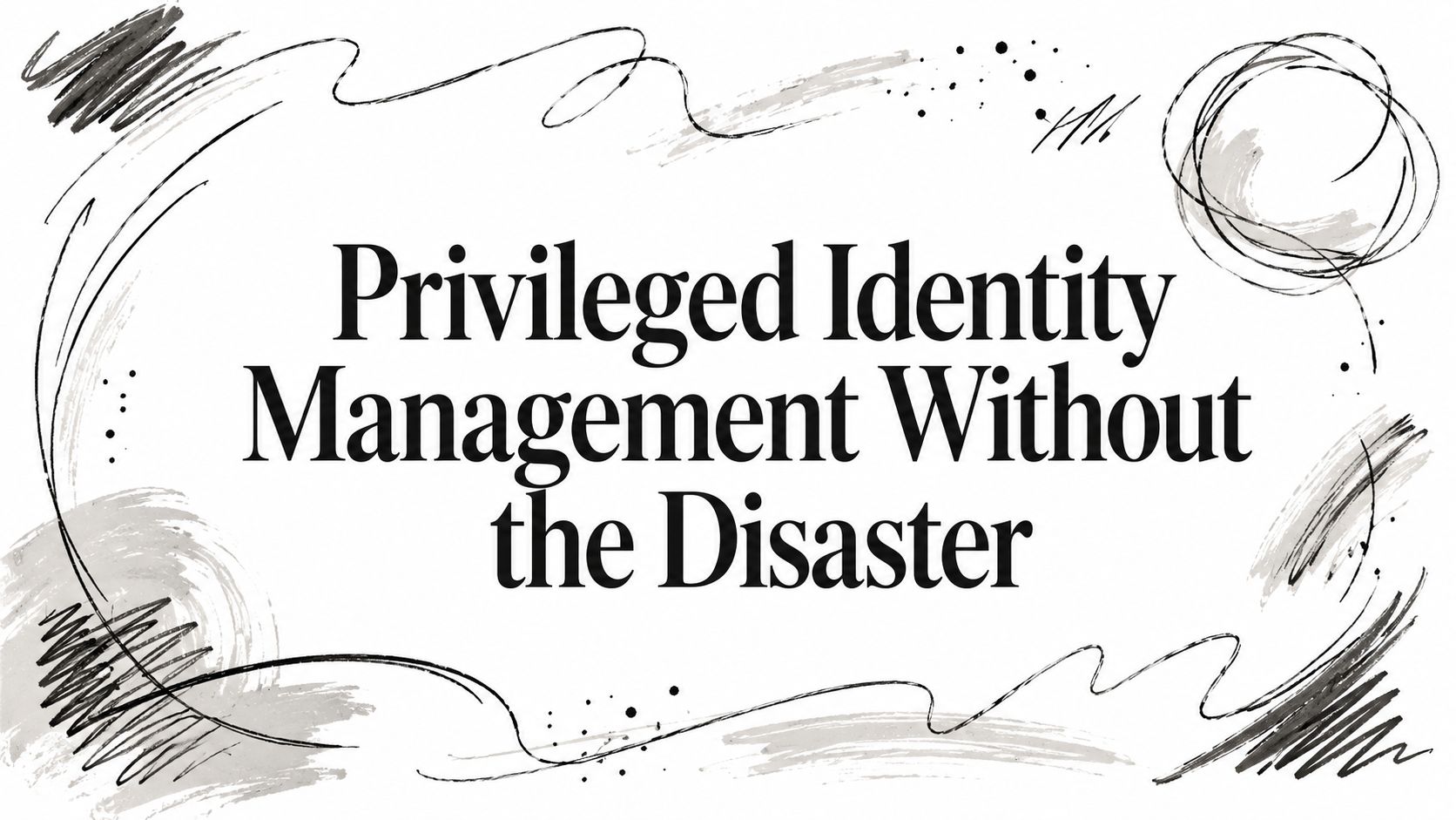 Privileged Identity Management Without the Disaster