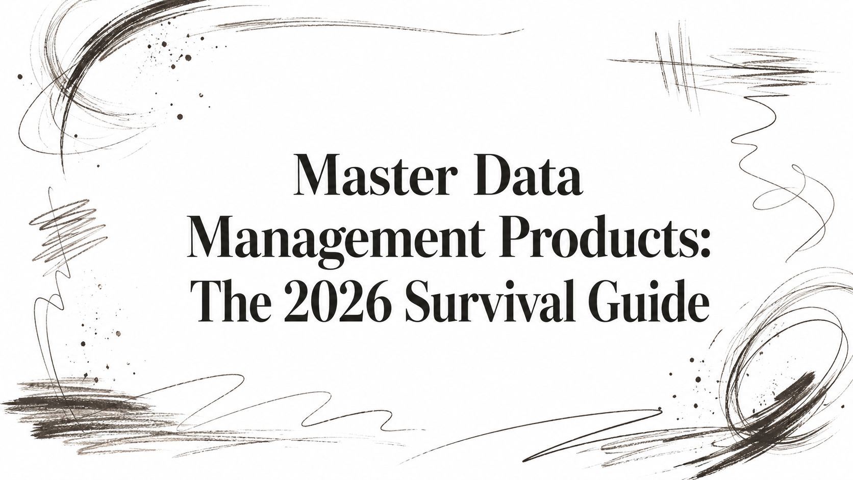 Master Data Management Products: The 2026 Survival Guide