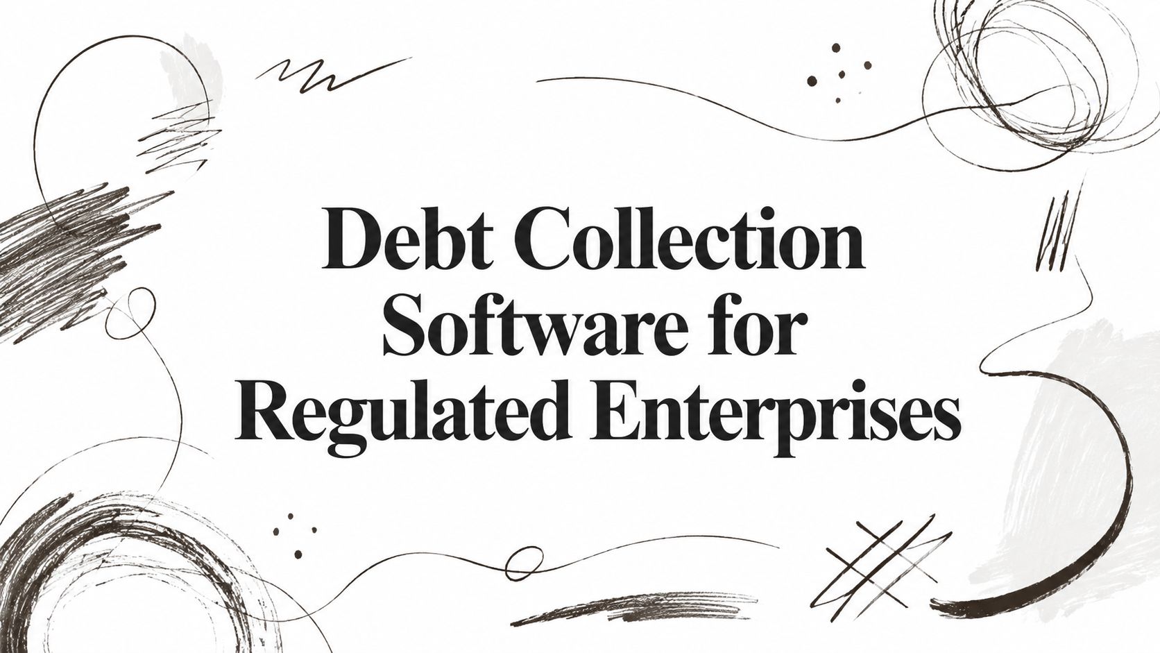 Debt Collection Software for Regulated Enterprises