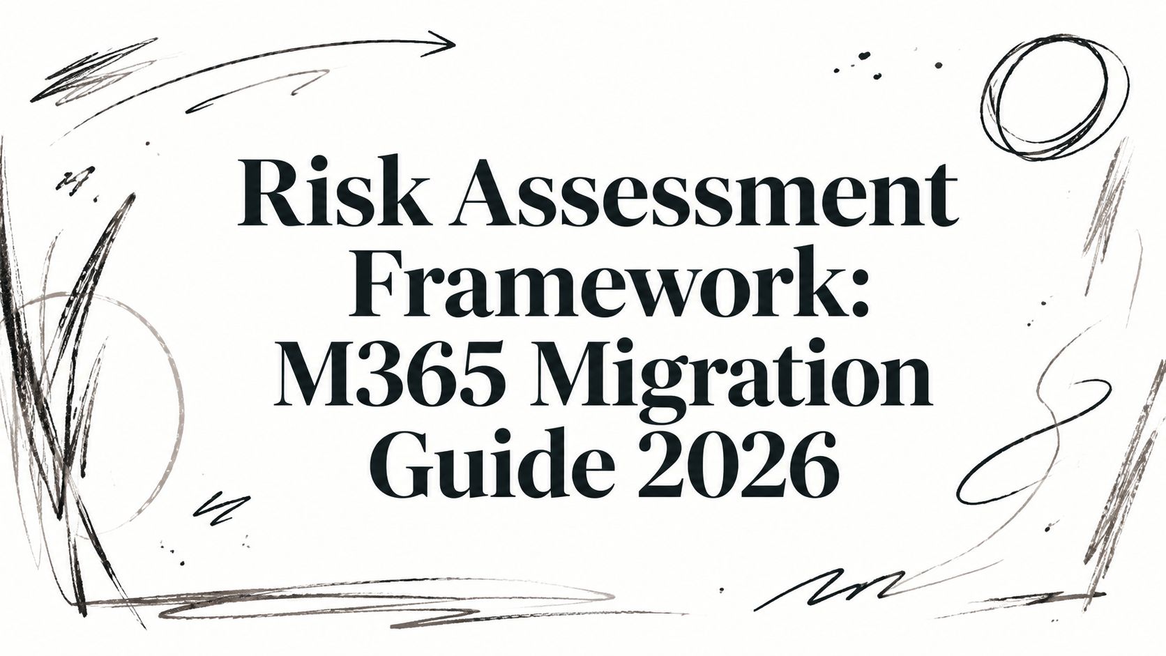 Risk Assessment Framework: M365 Migration Guide 2026