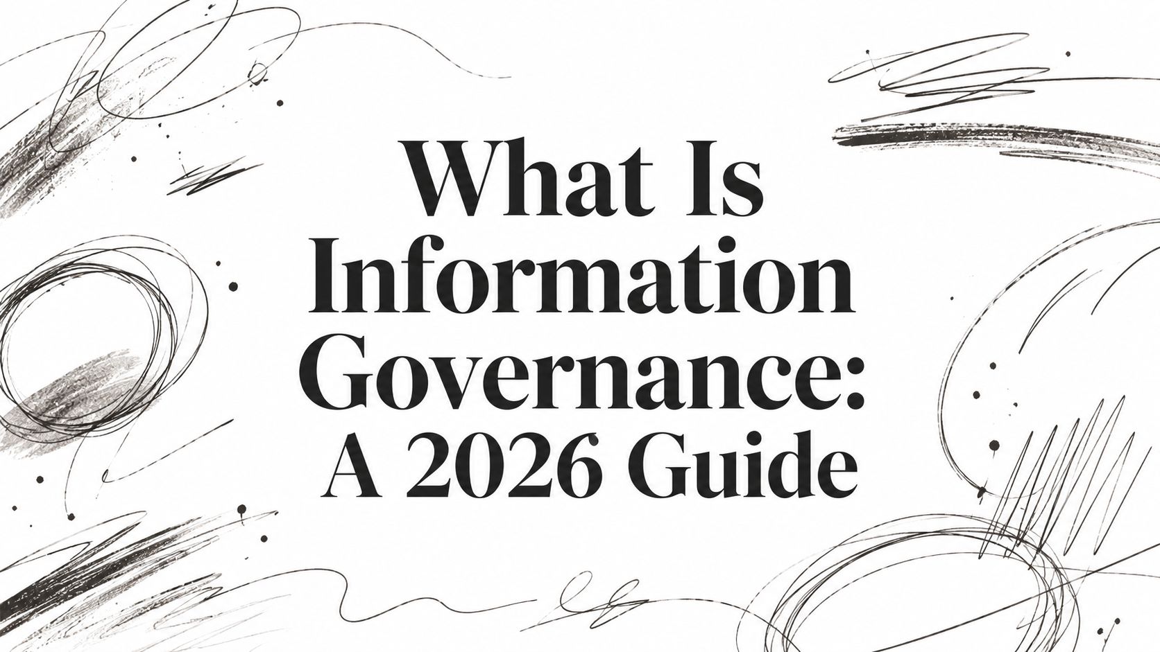 What Is Information Governance: A 2026 Guide