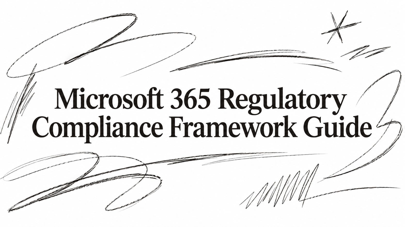 Microsoft 365 Regulatory Compliance Framework Guide