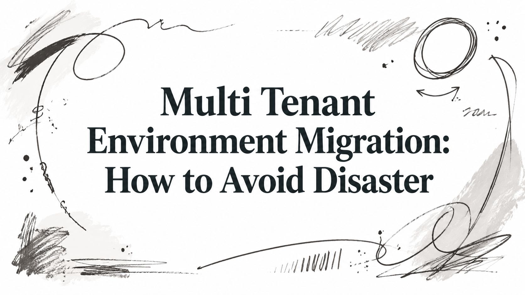 Multi Tenant Environment Migration: How to Avoid Disaster