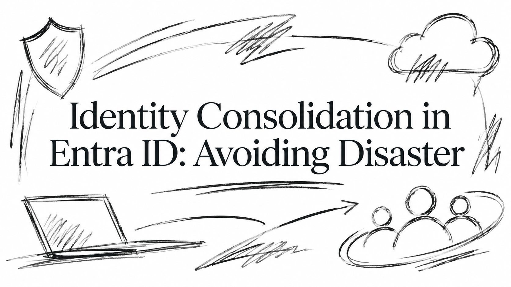 Identity Consolidation in Entra ID: Avoiding Disaster