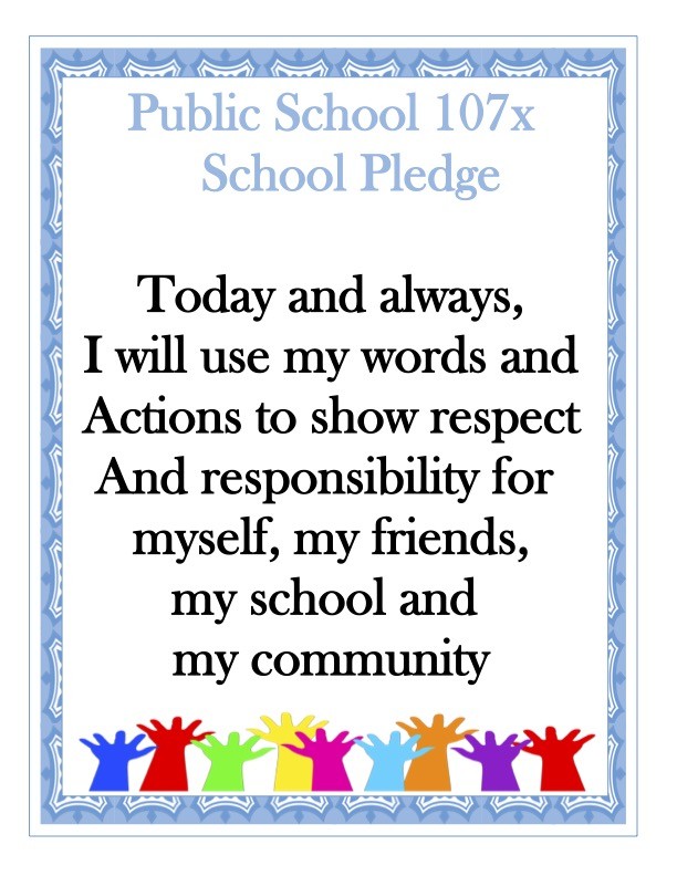 Public School 107x School Pledge Today and always, I will use my words and Actions to show respect And responsibility for myself, my friends, my school and my community
