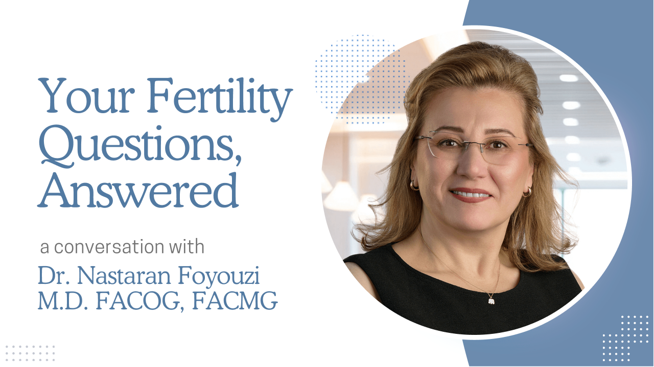 Your Fertility Questions, Answered. A conversation with Dr. Nastaran. Foyouzi.