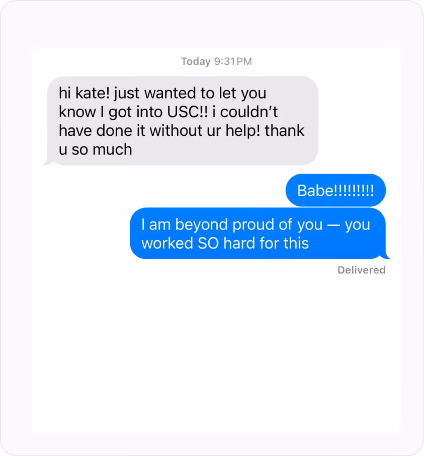 Text message conversation where one person announces getting into USC and thanks Kate for her help; Kate responds expressing pride and acknowledging hard work.