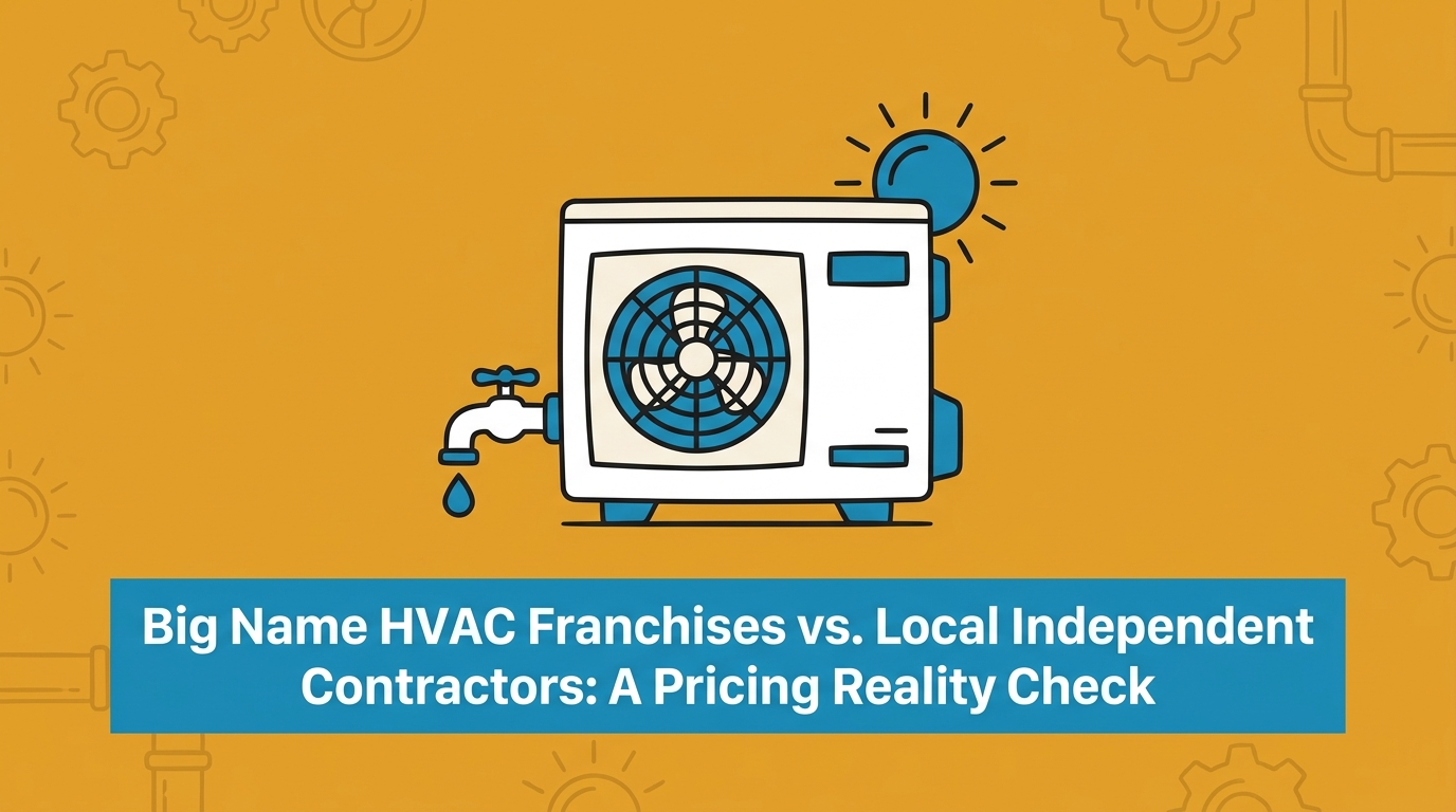 Big Name HVAC Franchises vs. Local Independent Contractors: A Pricing Reality Check