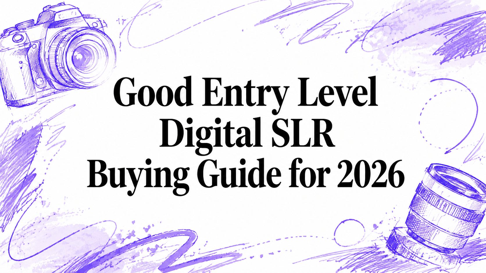 Good Entry Level Digital SLR Buying Guide for 2026