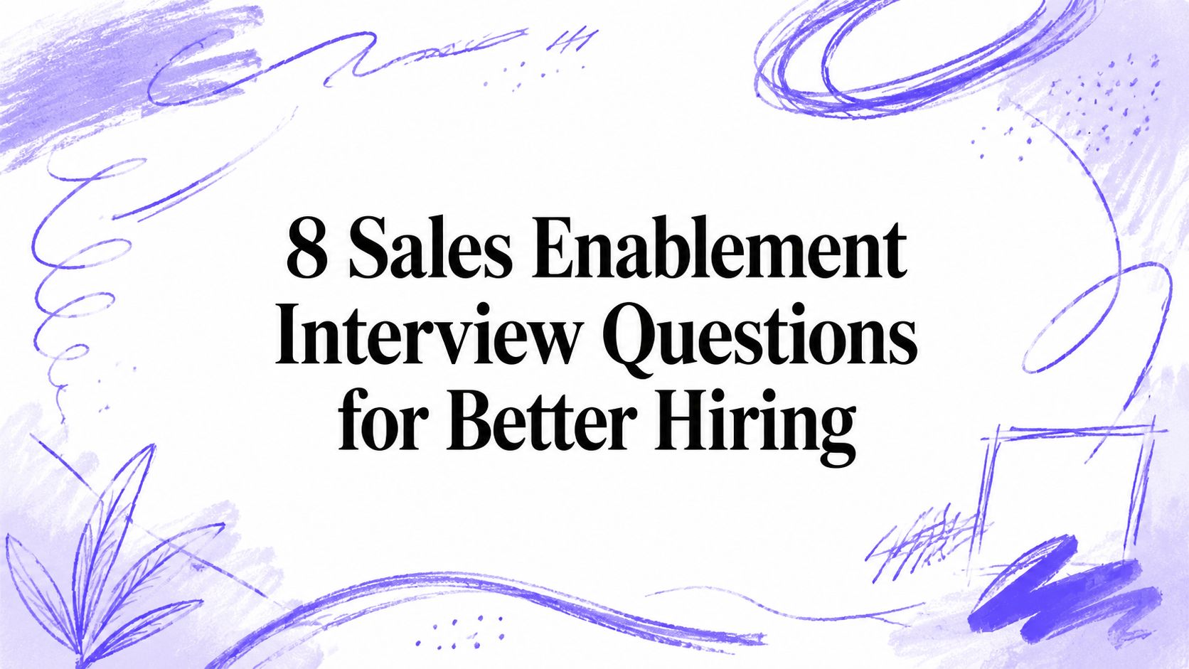8 Sales Enablement Interview Questions for Better Hiring