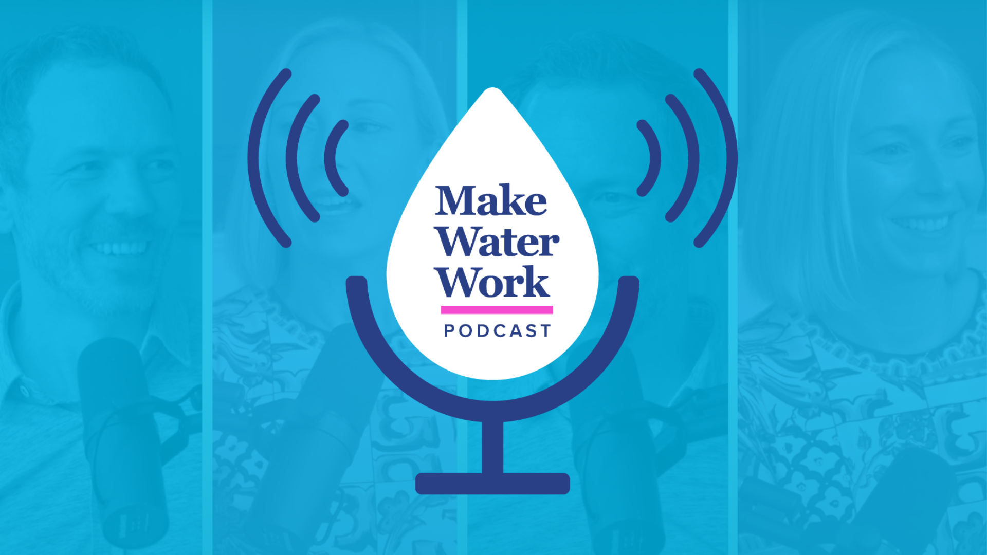 Podcast thumbnail showing four people speaking into microphones behind a central water drop logo reading 'Make Water Work Podcast'.
