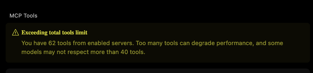 Cursor displays this message when you have presented it too many tools "Exceeding total tools limit: You have 62 tools from enabled servers. Too many tools can degrade performance, and some models may not respect more than 40 tools."
