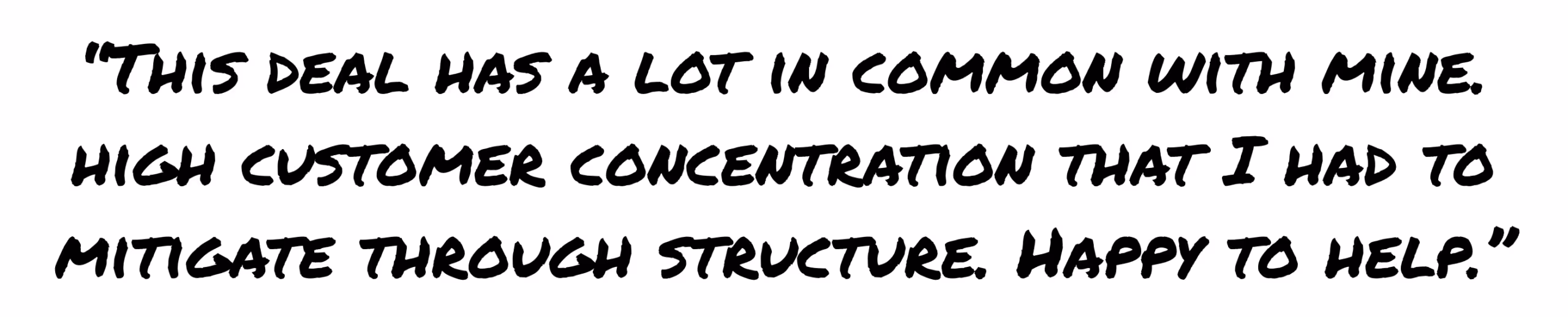 Quote from a business buyer noting similarities with a current deal and how they structured around customer concentration issues.