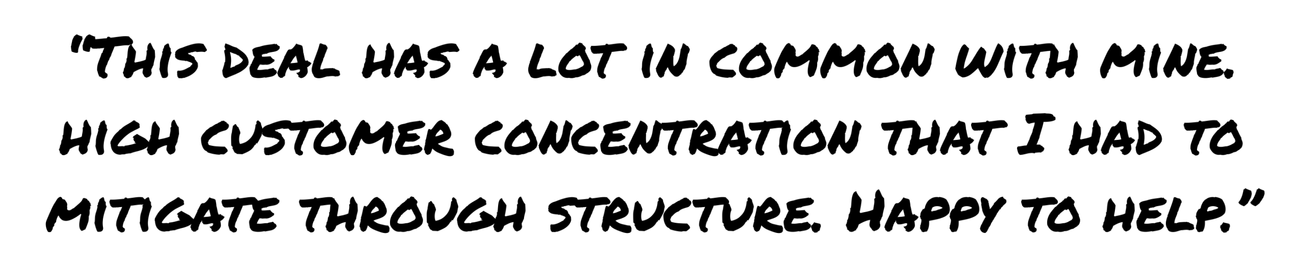 Quote from a business buyer noting similarities with a current deal and how they structured around customer concentration issues.