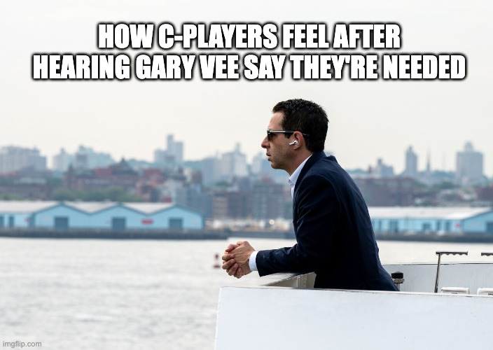 Meme image of a man in a suit staring at the water with text overlay: “HOW C-PLAYERS FEEL AFTER HEARING GARY VEE SAY THEY’RE NEEDED.”