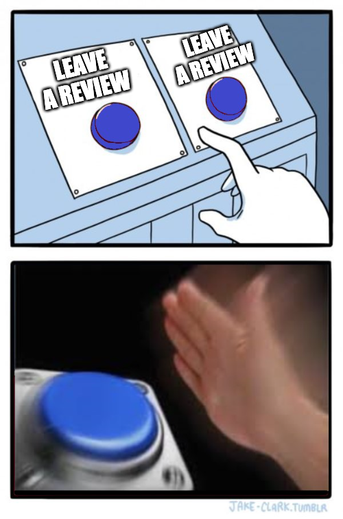 Meme of a hand quickly slapping one of two identical buttons labeled “LEAVE A REVIEW,” poking fun at over-encouraging customer feedback.