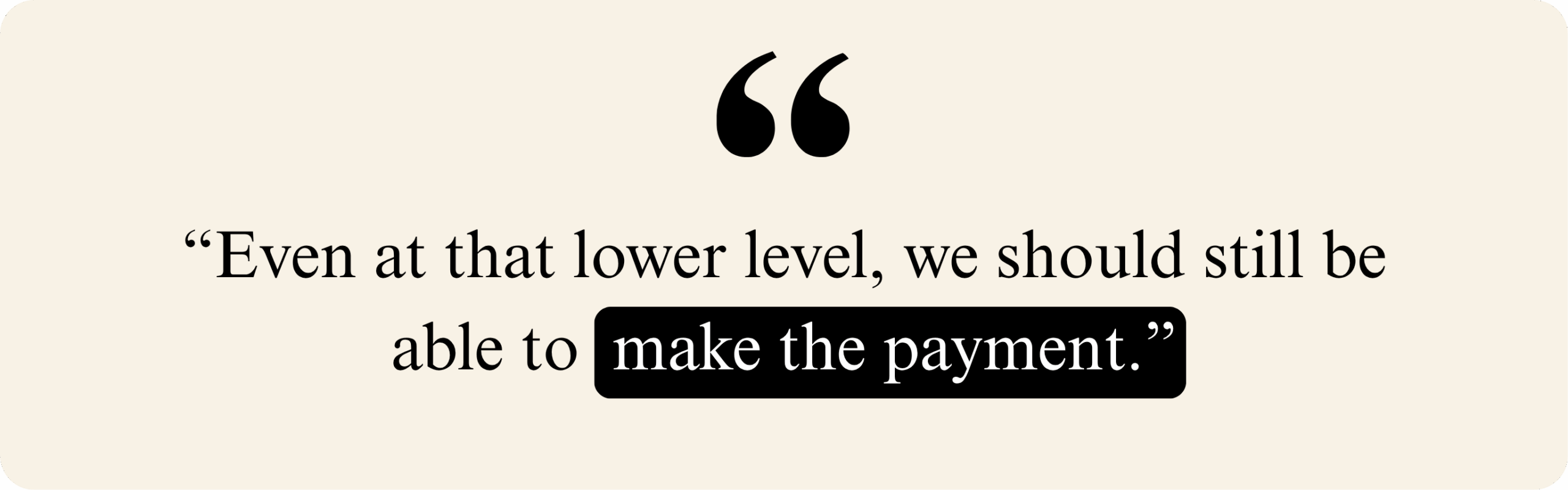 Quote about being able to make the payment even at a lower income level.
