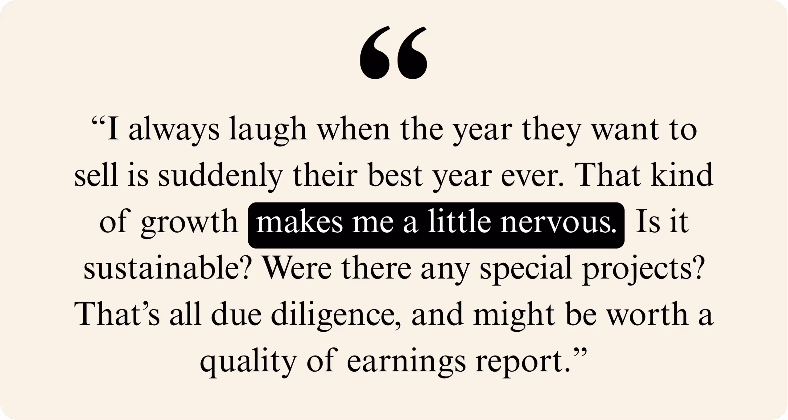 Quote expressing skepticism about businesses showing their best year right before selling, with concern over sustainability.