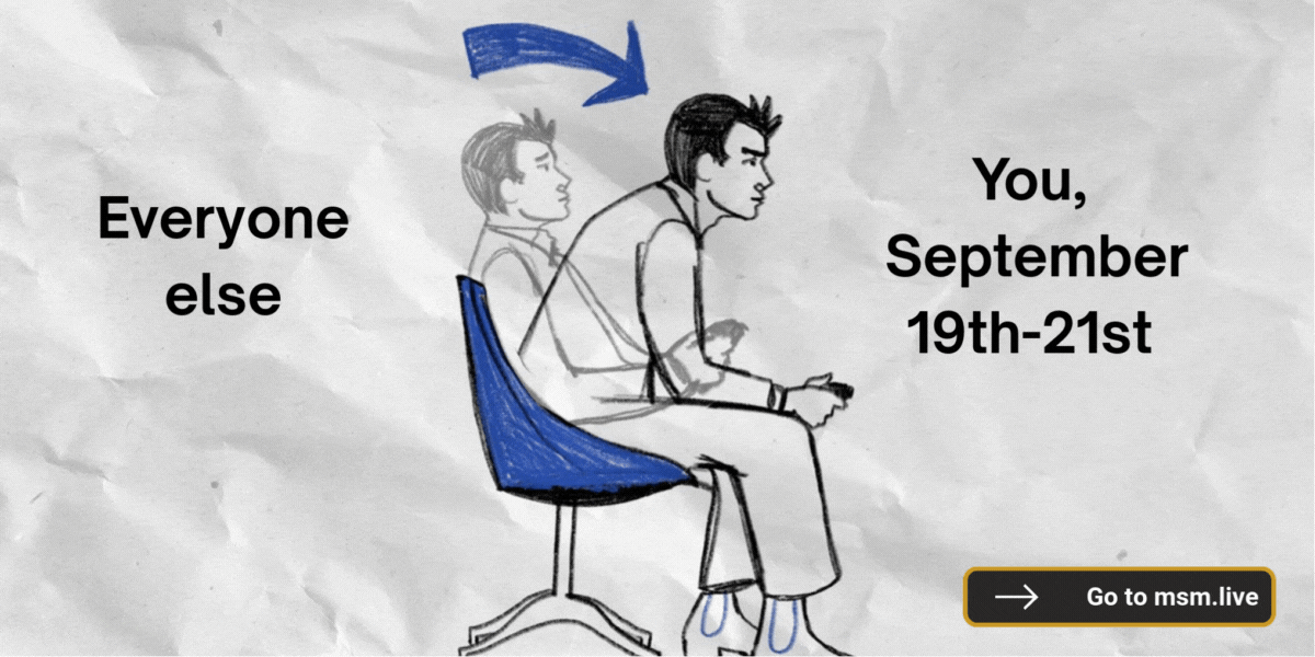 Animated image showing a man slouching back labeled “Everyone else” and the same man leaning forward intensely labeled “You, September 19th–21st,” with a button linking to msm.live.