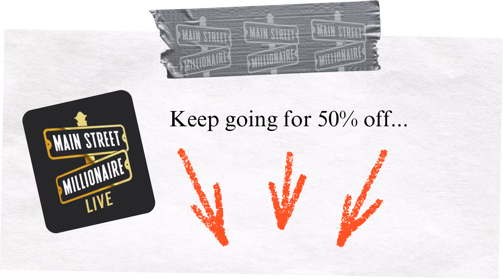 Promotional graphic for Main Street Millionaire Live. Text: “Keep going for 50% off…” with three red arrows pointing down. Duct tape graphic and MSM Live logo on the left.