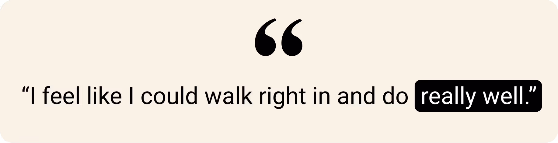 Text quote: “I feel like I could walk right in and do really well.”
