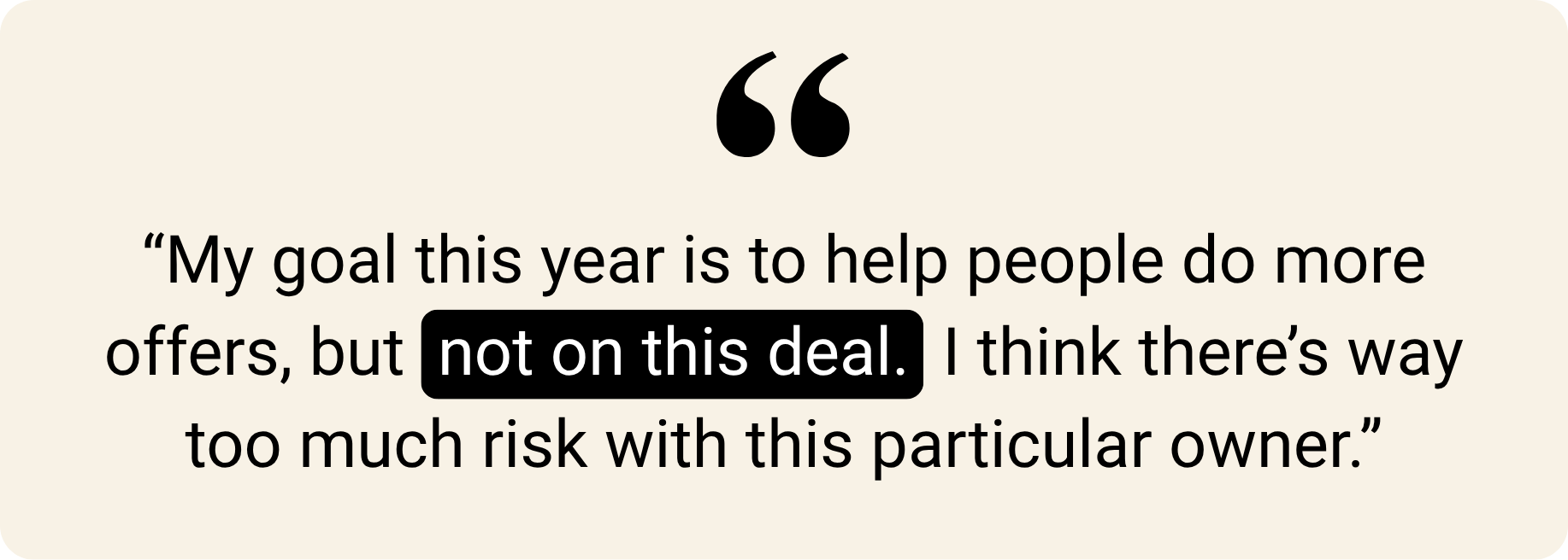 Text quote: “My goal this year is to help people do more offers, but not on this deal. I think there’s way too much risk with this particular owner.”