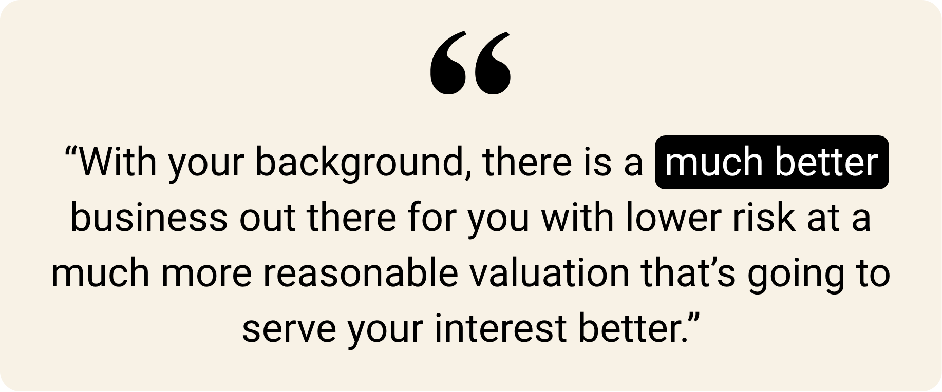 Text quote: “With your background, there is a much better business out there for you with lower risk at a much more reasonable valuation that’s going to serve your interest better.”