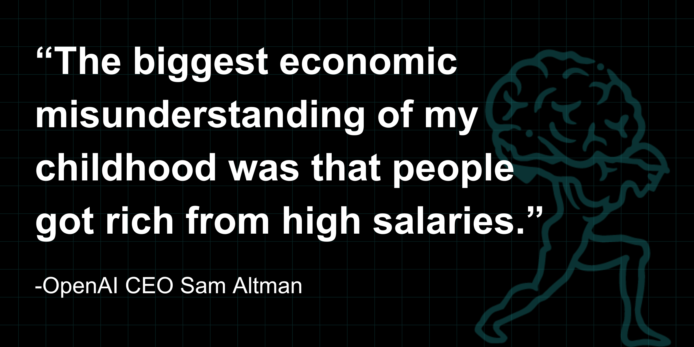 Quote graphic with text from OpenAI CEO Sam Altman: “The biggest economic misunderstanding of my childhood was that people got rich from high salaries.”