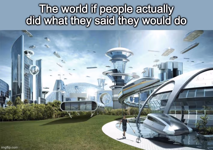 A futuristic city with flying cars and advanced architecture, with the caption 'The world if people actually did what they said they would do.'