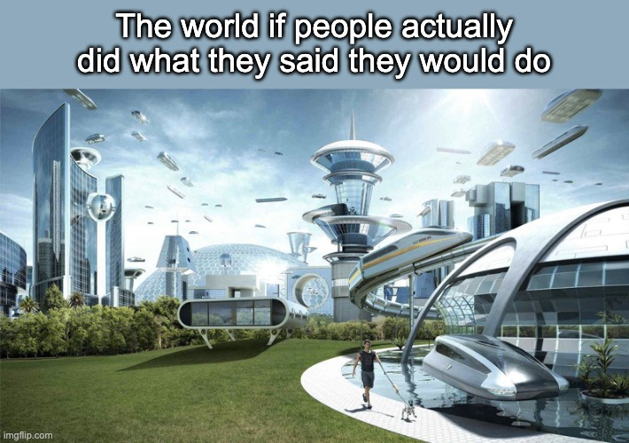 A futuristic city with flying cars and advanced architecture, with the caption 'The world if people actually did what they said they would do.'