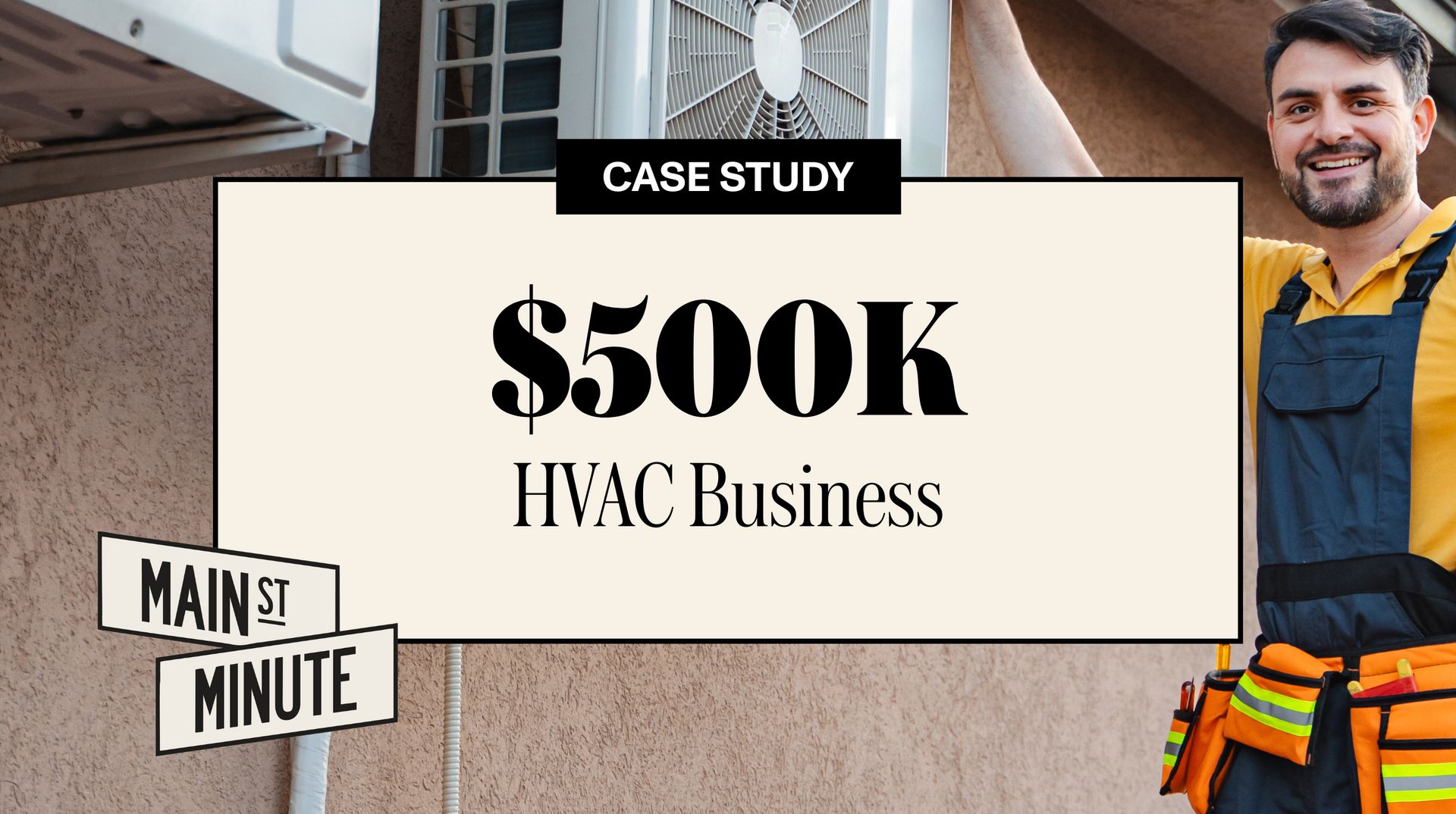 Graphic titled ‘$500K HVAC Business’ with a ‘Case Study’ label, placed over a background image of an HVAC technician smiling while working on an outdoor AC unit, with the Main Street Minute logo in the corner.