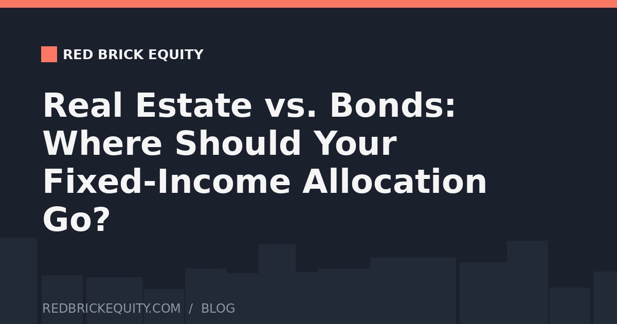 Real Estate vs. Bonds: Where Should Your Fixed-Income Allocation Go?