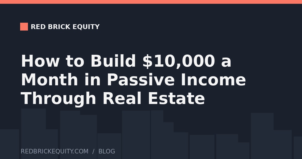 How to Build $10,000 a Month in Passive Income Through Real Estate
