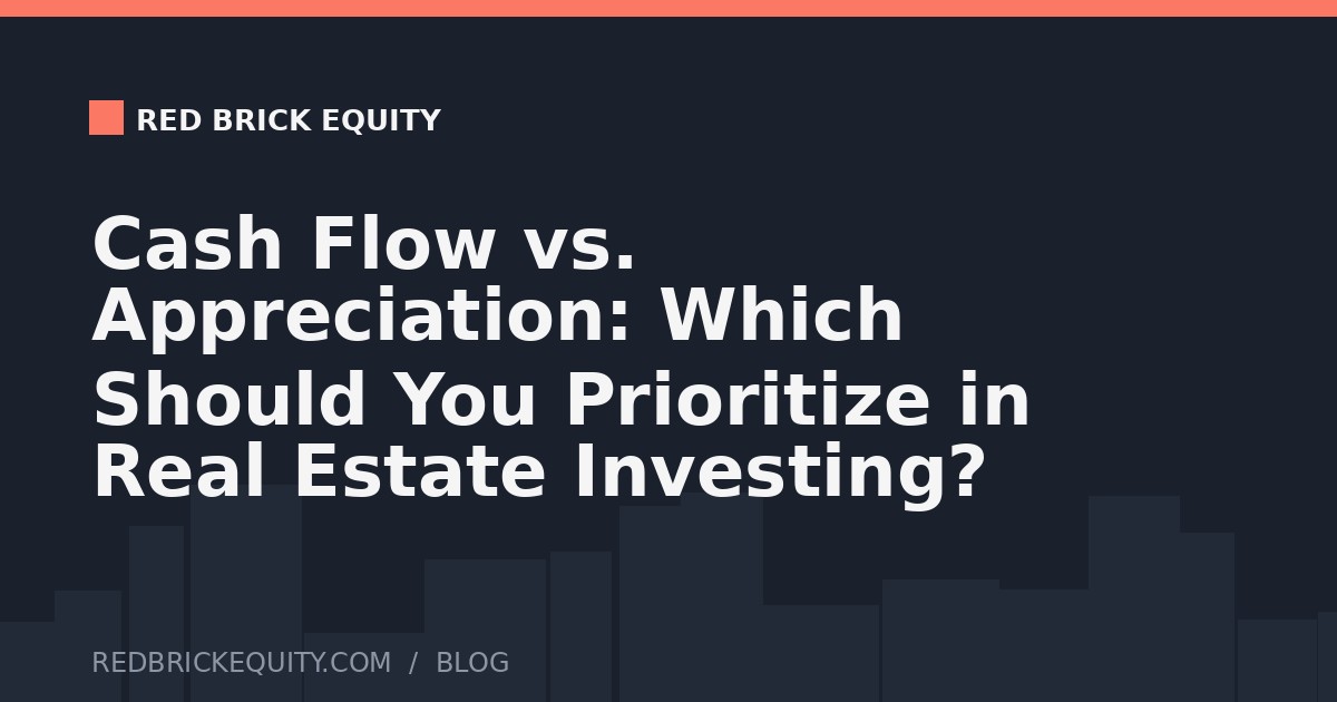 Cash Flow vs. Appreciation: Which Should You Prioritize in Real Estate Investing?