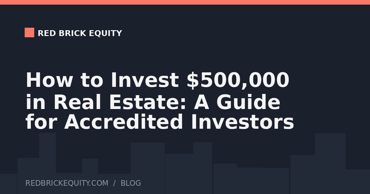 How to Invest $500,000 in Real Estate: A Guide for Accredited Investors