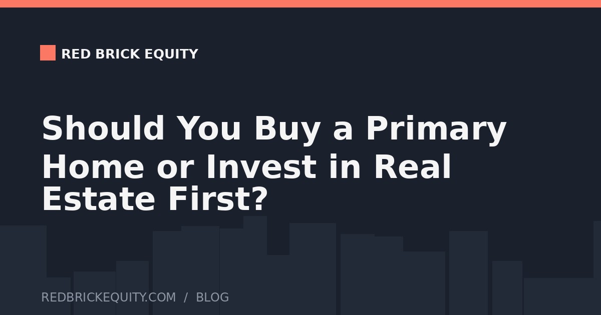 Should You Buy a Primary Home or Invest in Real Estate First?