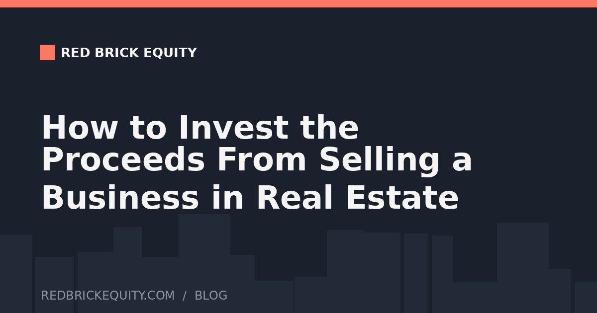 How to Invest the Proceeds From Selling a Business in Real Estate