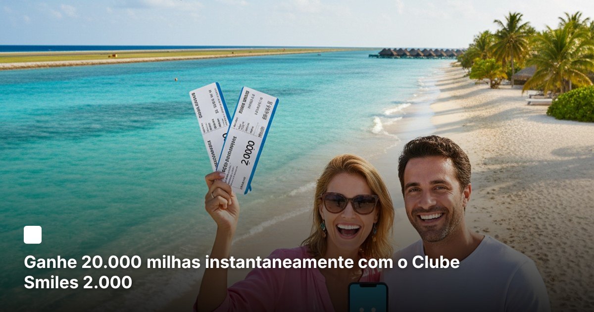 Ganhe 20.000 milhas instantaneamente com o Clube Smiles 2.000