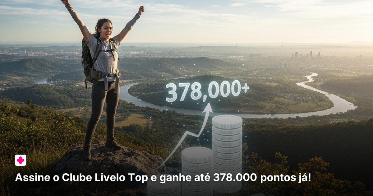 Assine o Clube Livelo Top e ganhe até 378.000 pontos já!